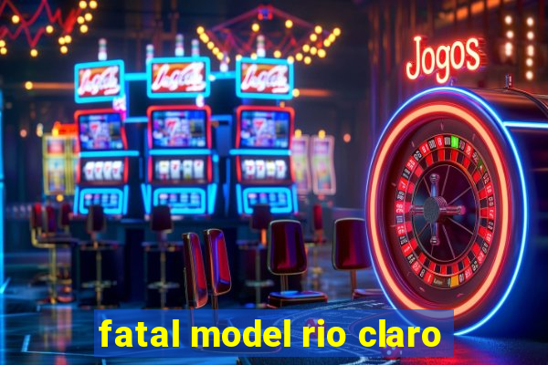 fatal model rio claro